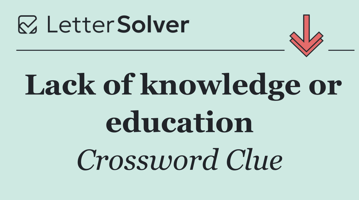 Lack of knowledge or education