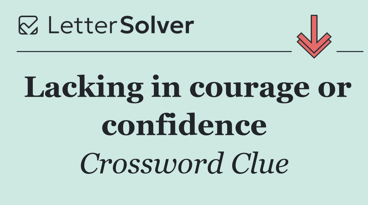 Lacking in courage or confidence