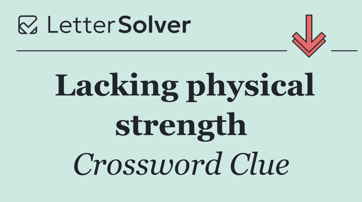 Lacking physical strength