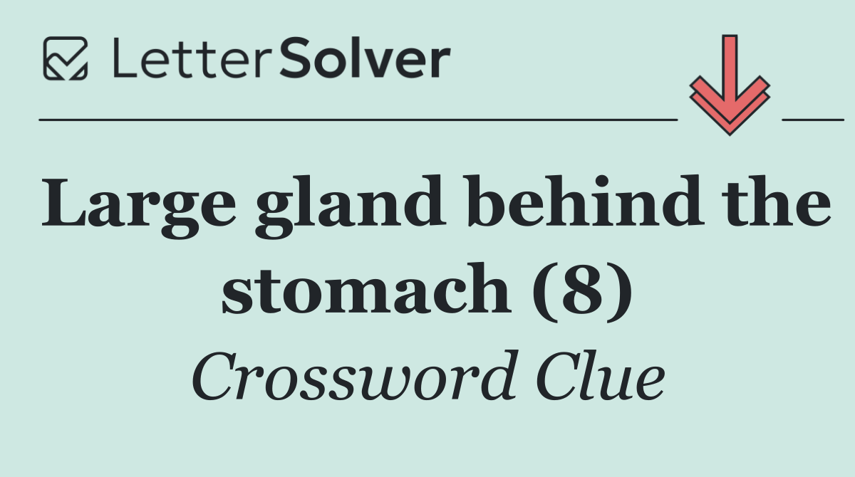 Large gland behind the stomach (8)
