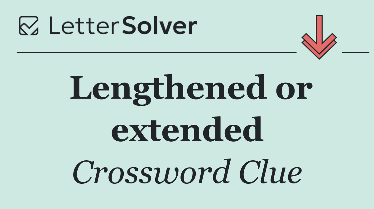 Lengthened or extended