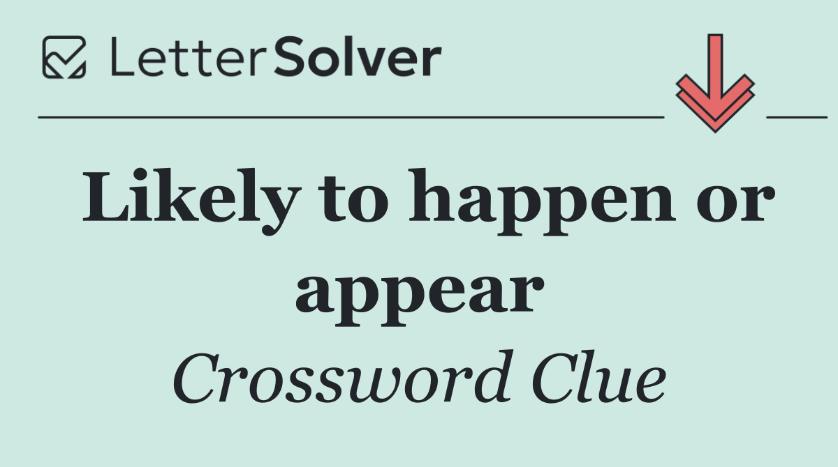 Likely to happen or appear
