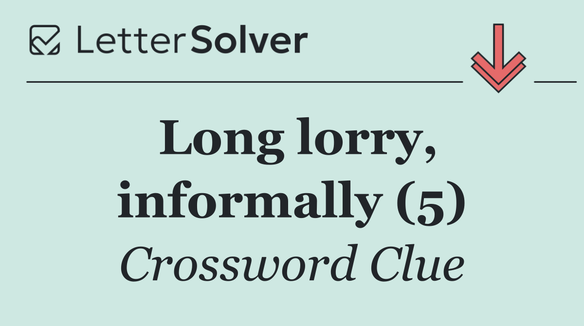 Long lorry, informally (5)