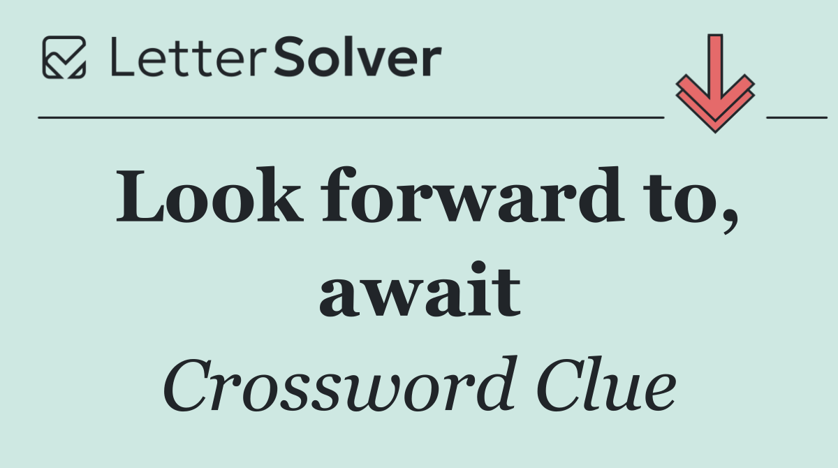 Look forward to, await
