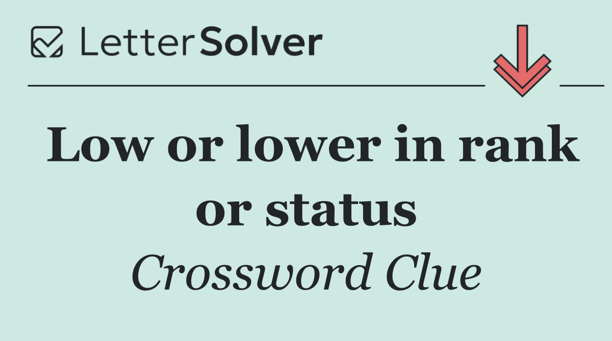 Low or lower in rank or status