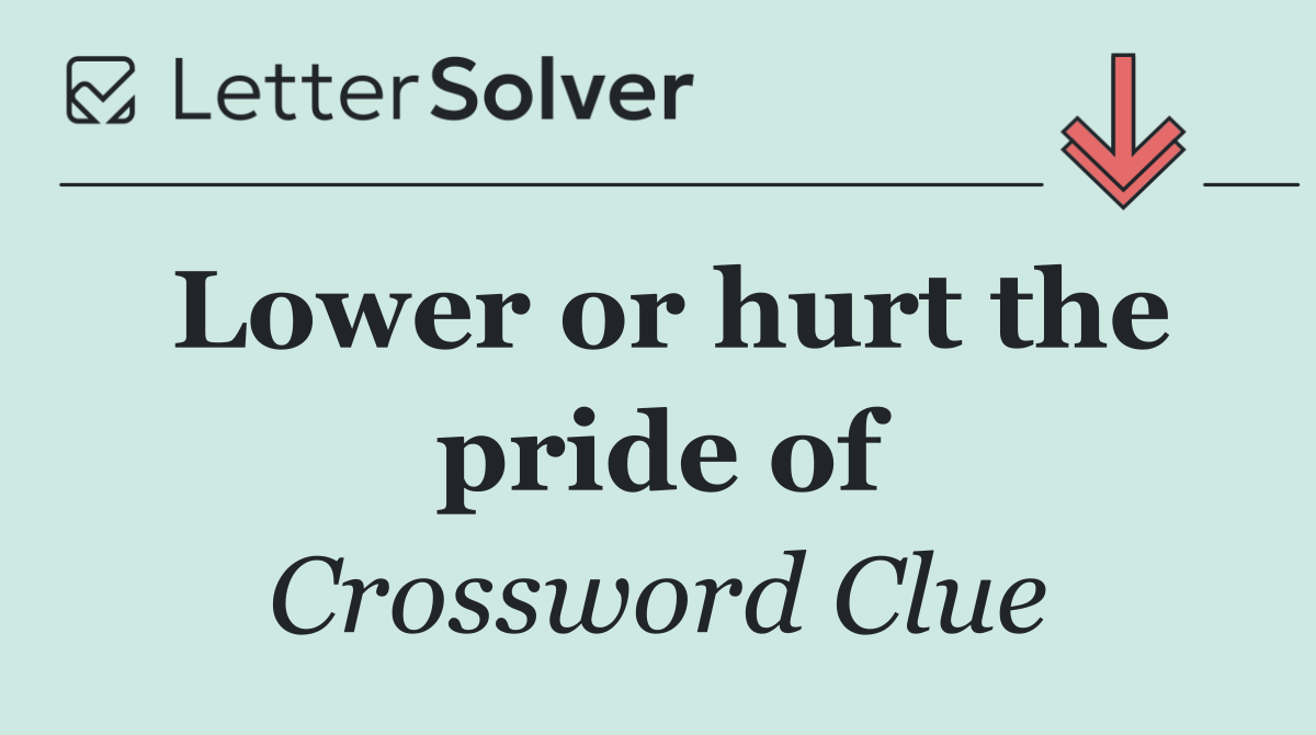 Lower or hurt the pride of
