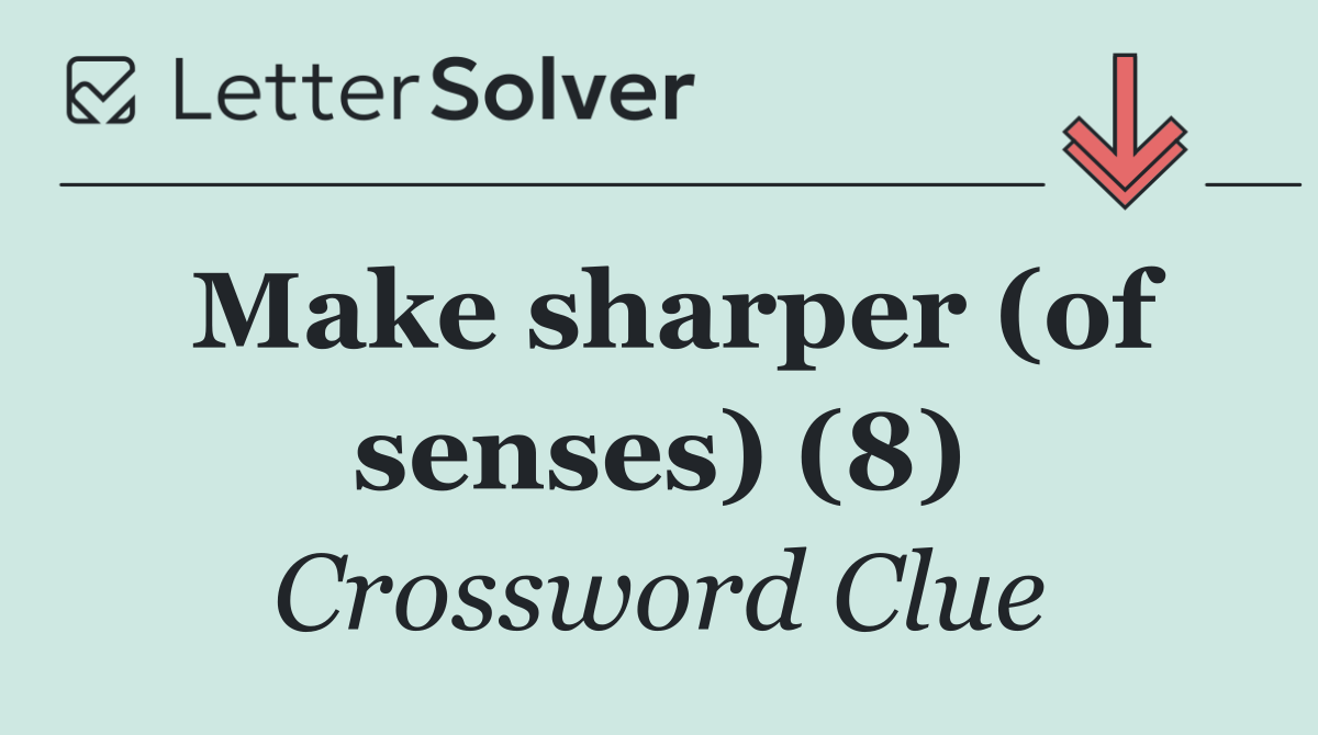 Make sharper (of senses) (8)