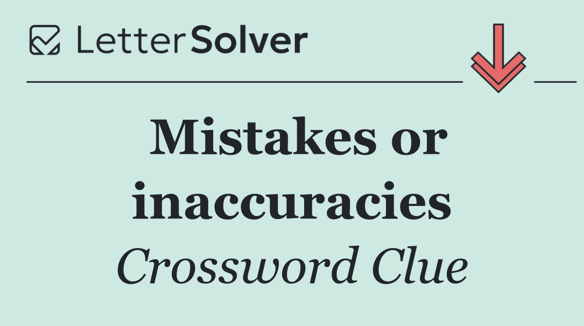 Mistakes or inaccuracies