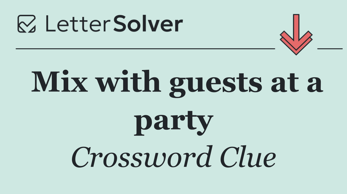 Mix with guests at a party