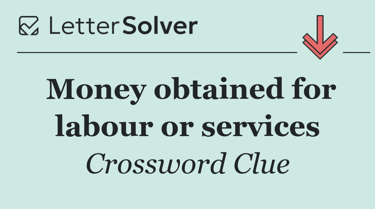 Money obtained for labour or services