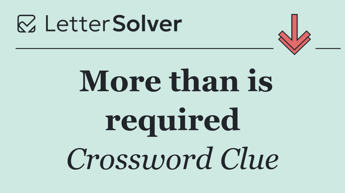 More than is required