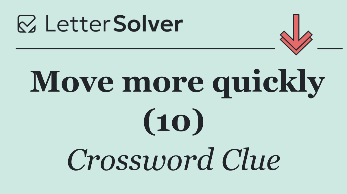 Move more quickly (10)