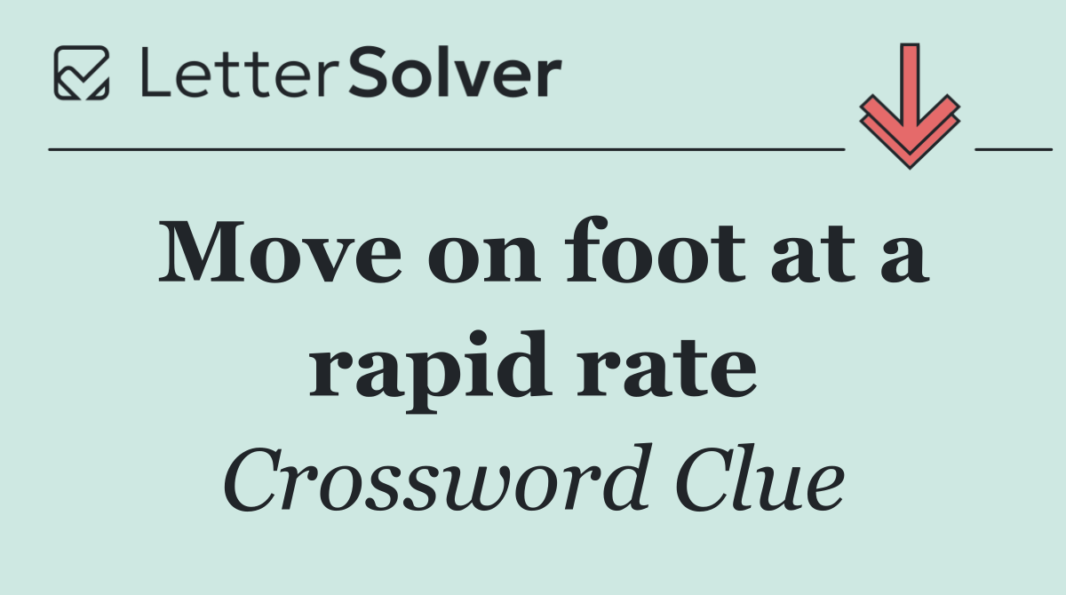 Move on foot at a rapid rate