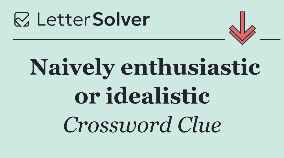 Naively enthusiastic or idealistic