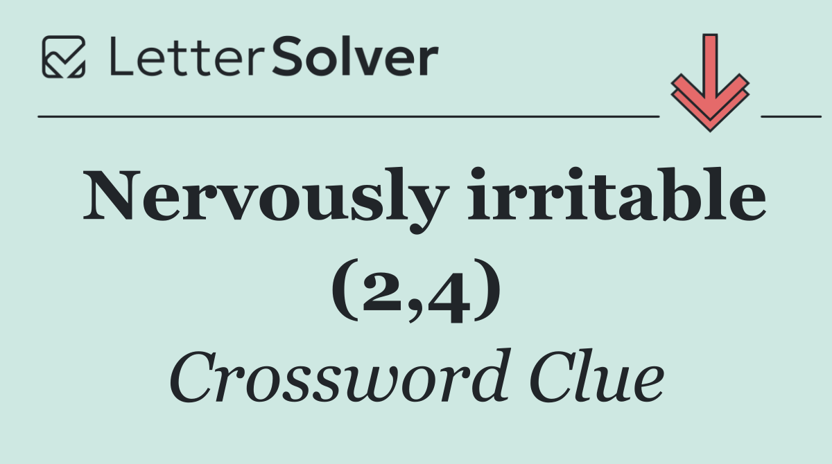 Nervously irritable (2,4)