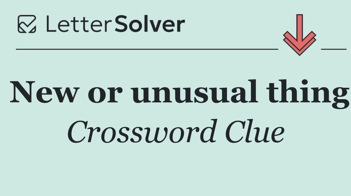 New or unusual thing