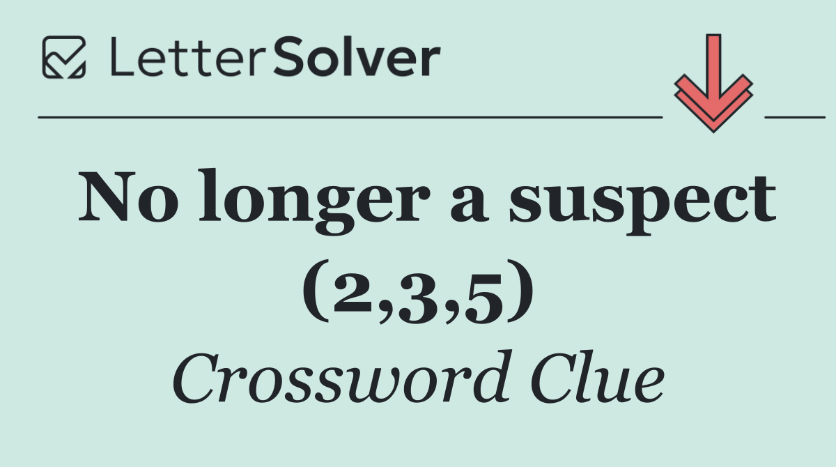No longer a suspect (2,3,5)