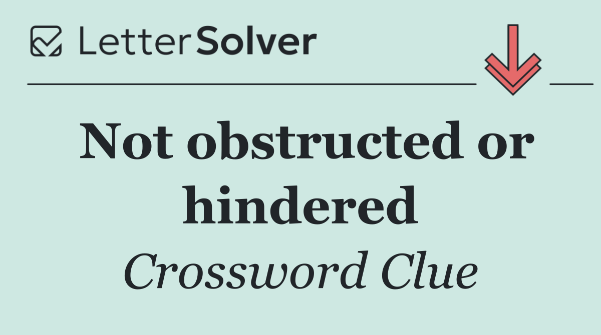 Not obstructed or hindered