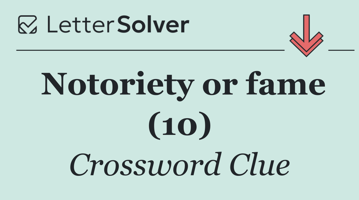 Notoriety or fame (10)