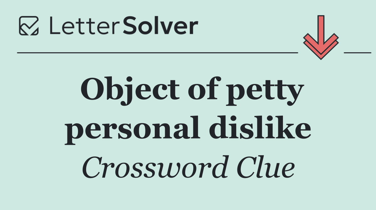 Object of petty personal dislike