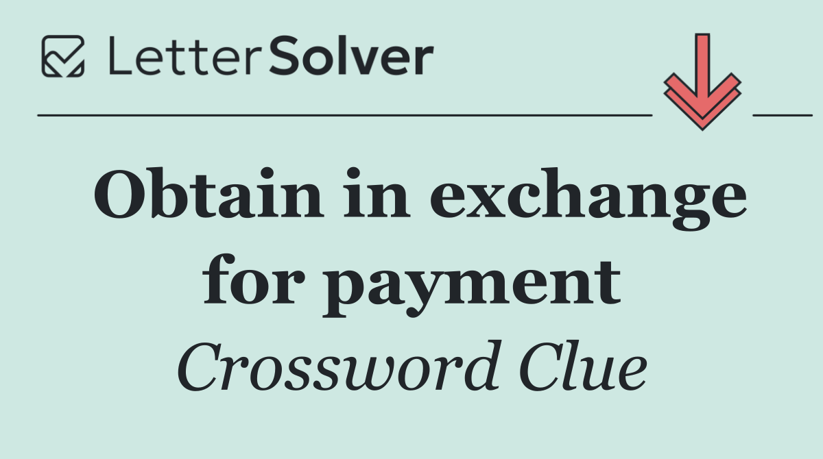 Obtain in exchange for payment