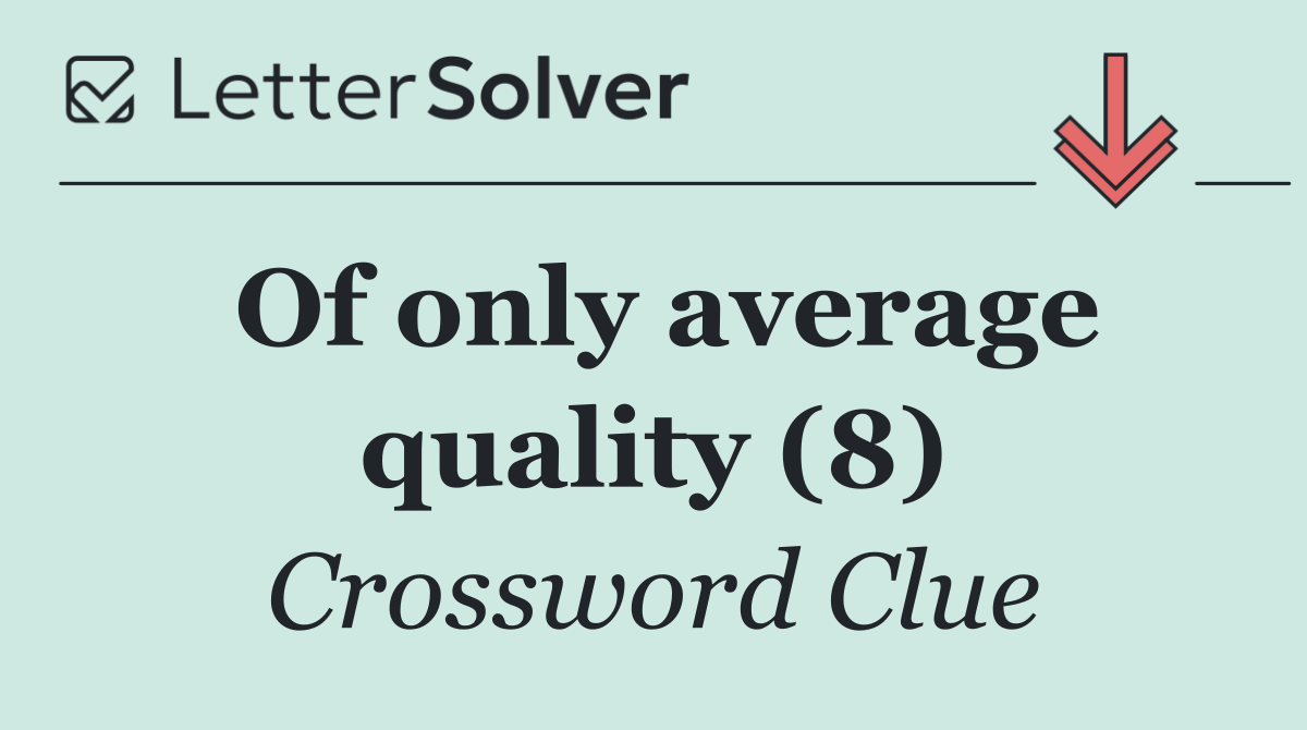 Of only average quality (8)