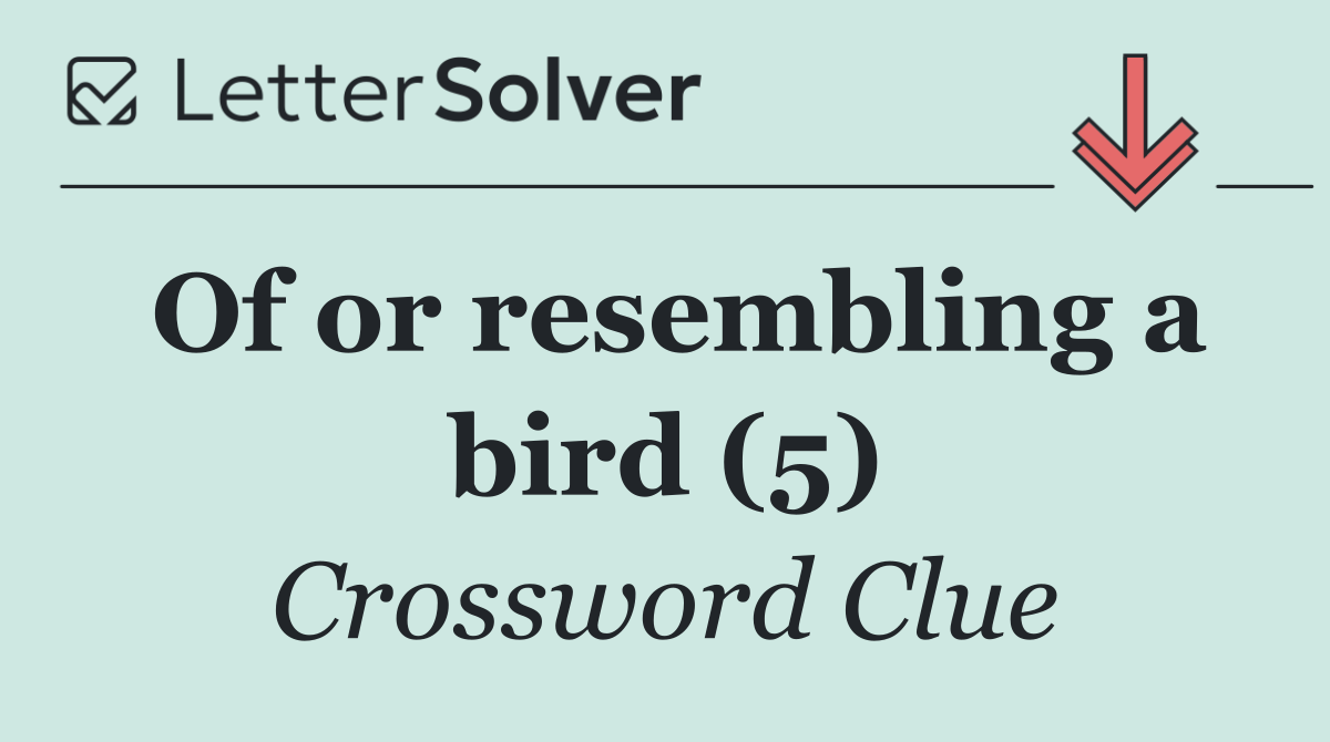 Of or resembling a bird (5)