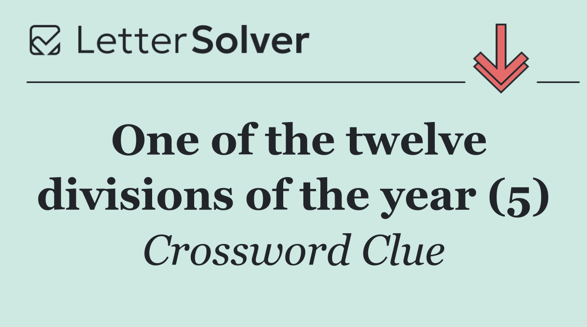 One of the twelve divisions of the year (5)