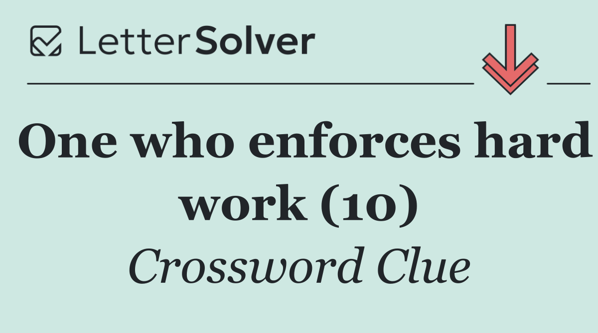 One who enforces hard work (10)