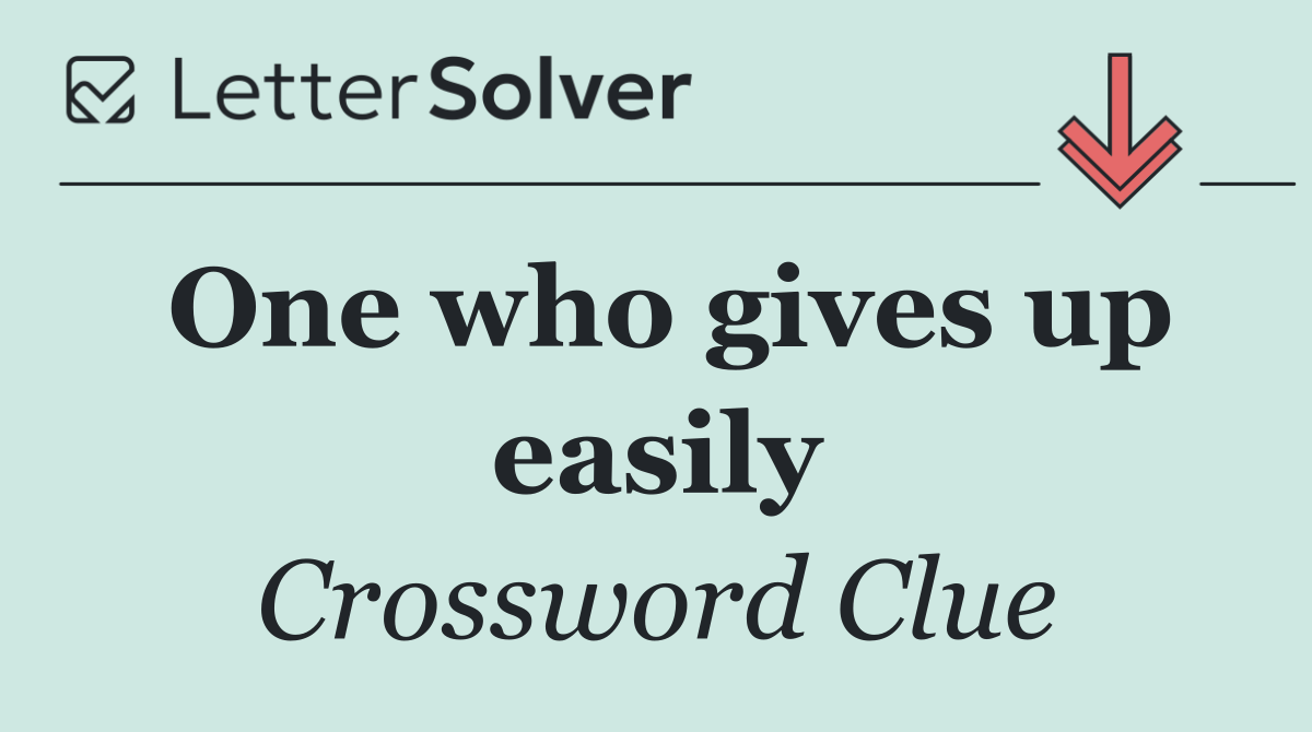 One who gives up easily