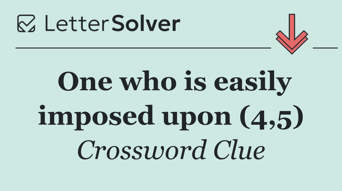 One who is easily imposed upon (4,5)