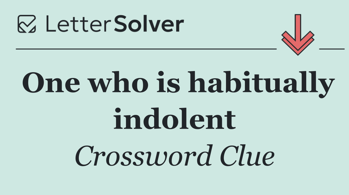 One who is habitually indolent