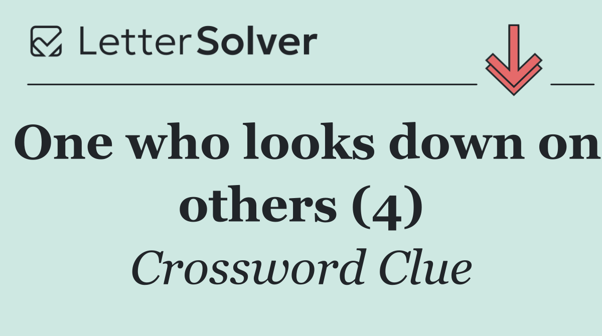 One who looks down on others (4)