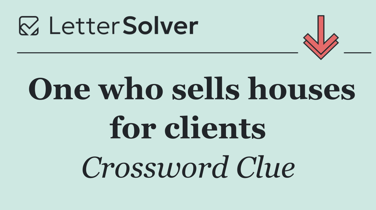 One who sells houses for clients
