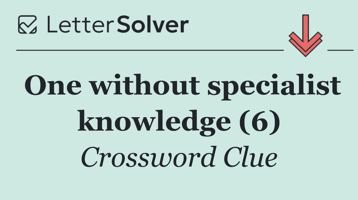 One without specialist knowledge (6)