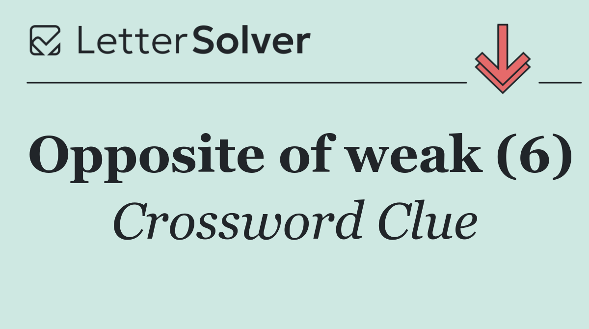 Opposite of weak (6)