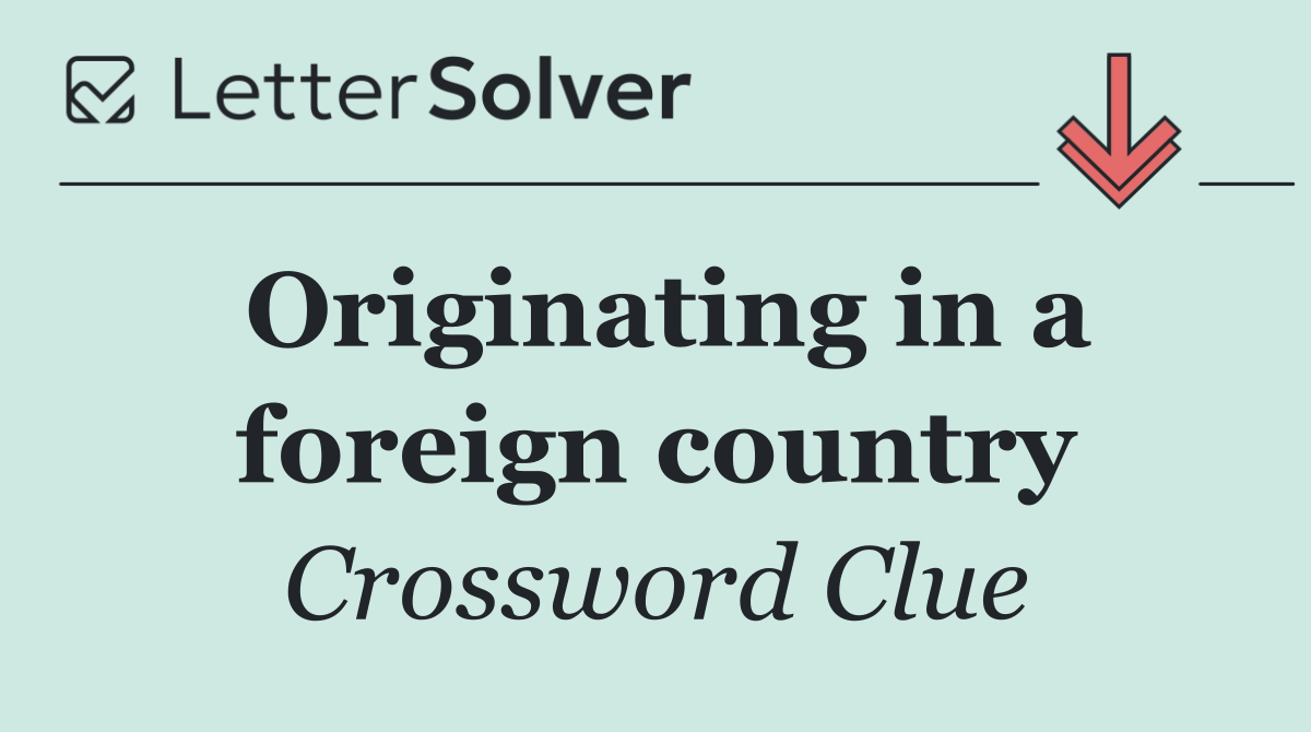 Originating in a foreign country