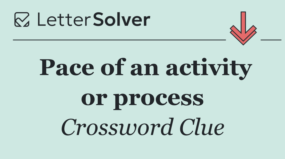 Pace of an activity or process