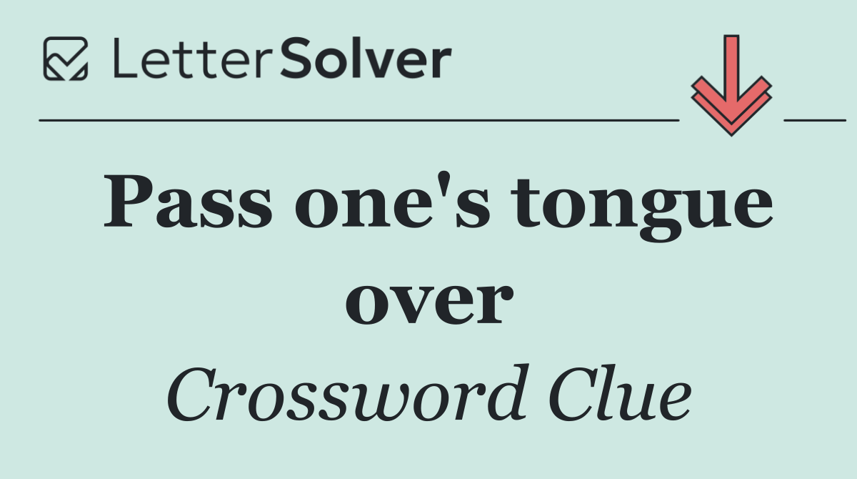 Pass one's tongue over