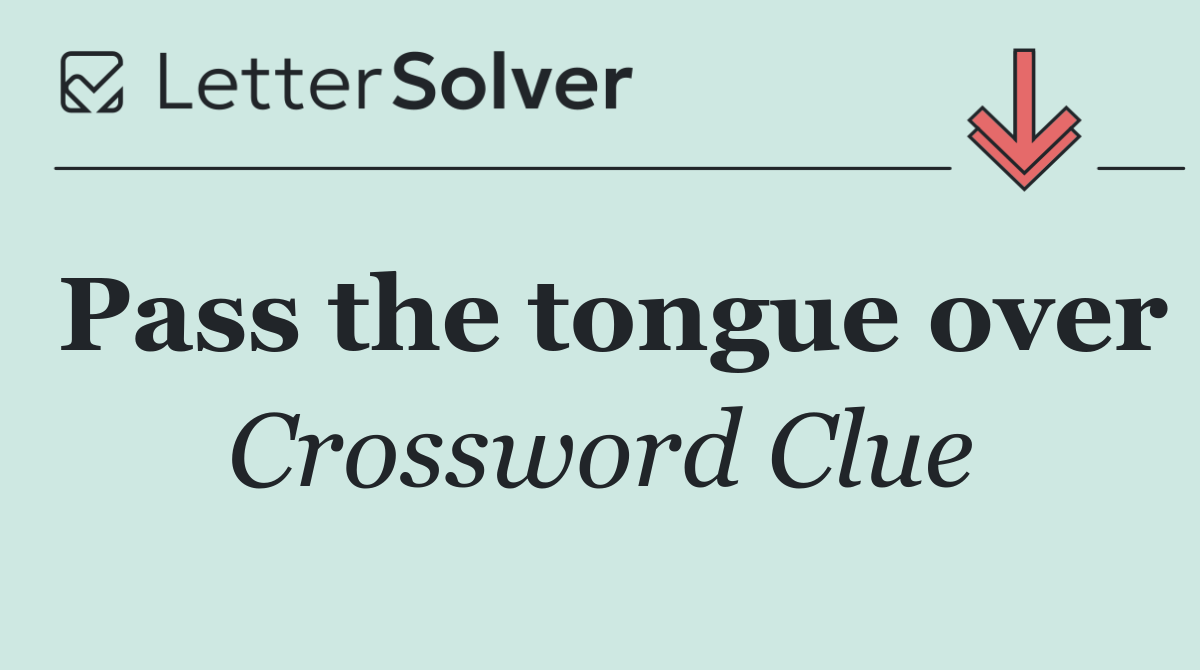 Pass the tongue over