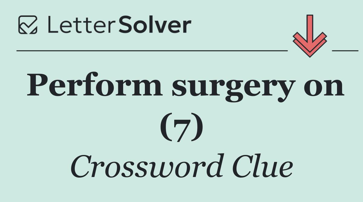 Perform surgery on (7)
