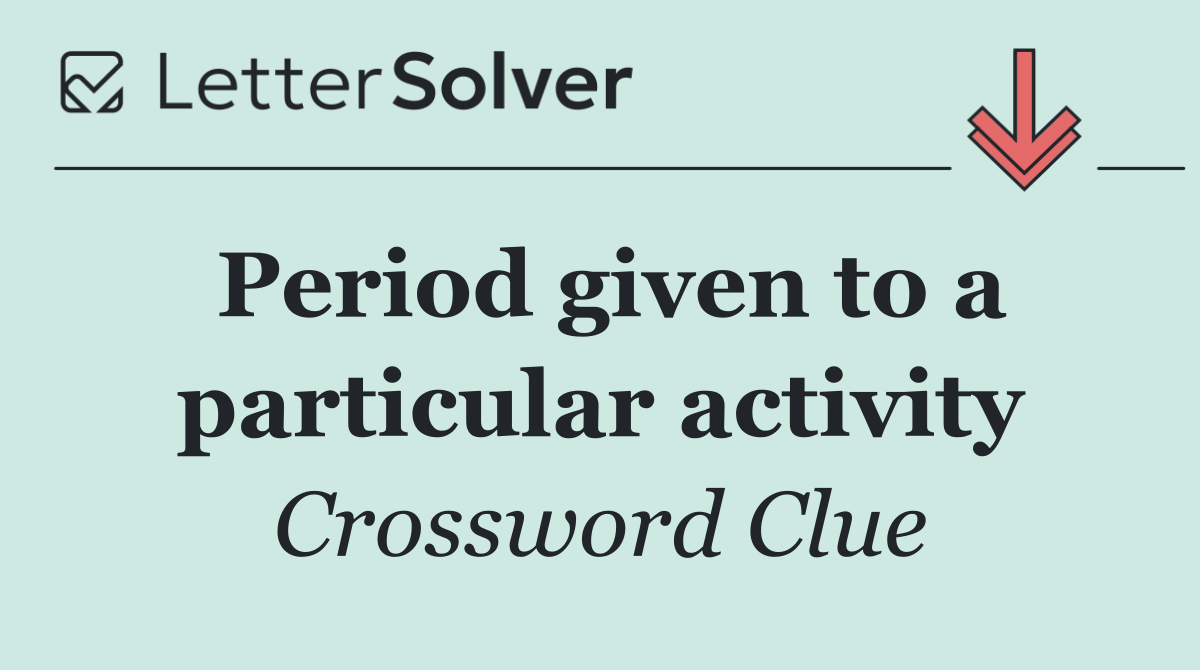 Period given to a particular activity