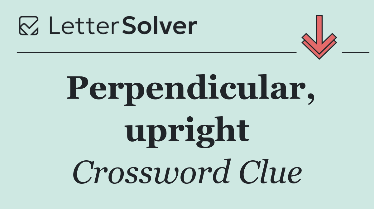 Perpendicular, upright