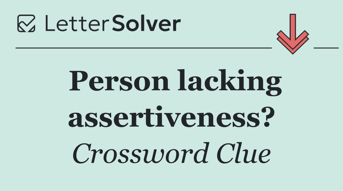 Person lacking assertiveness?