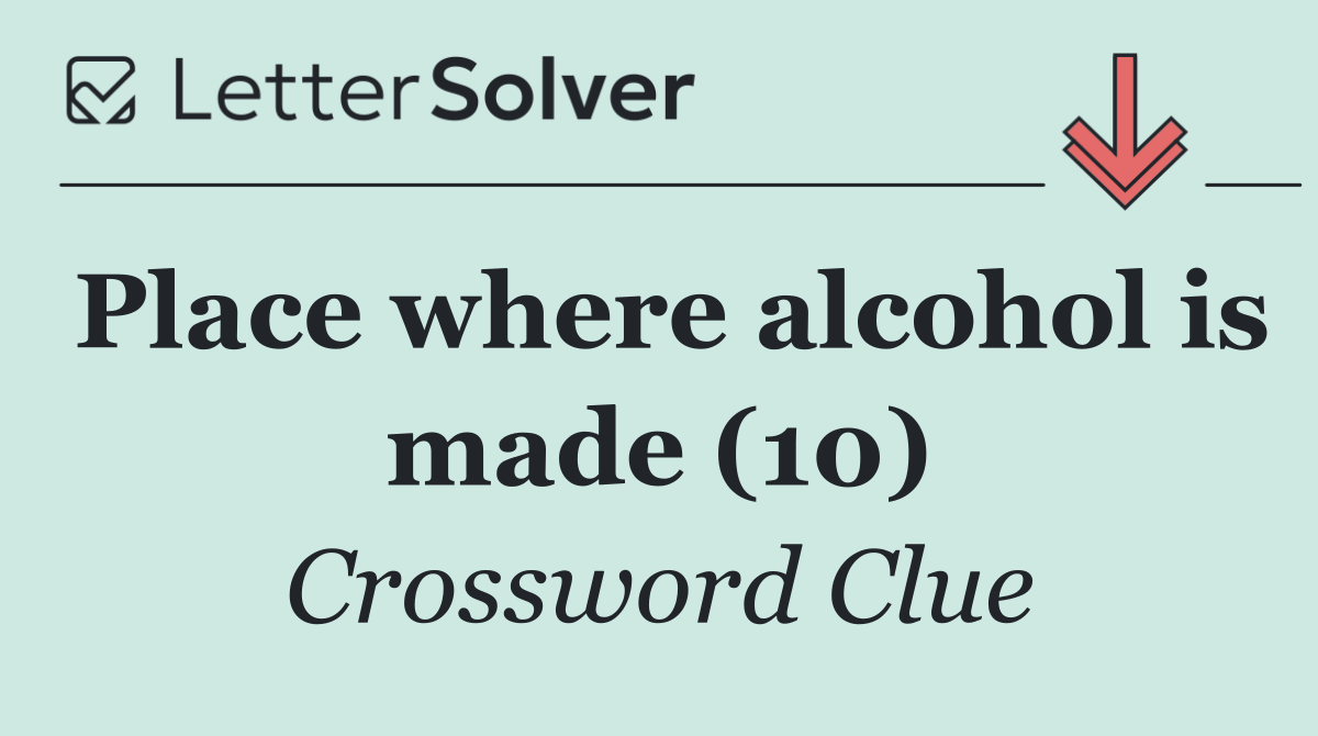 Place where alcohol is made (10)