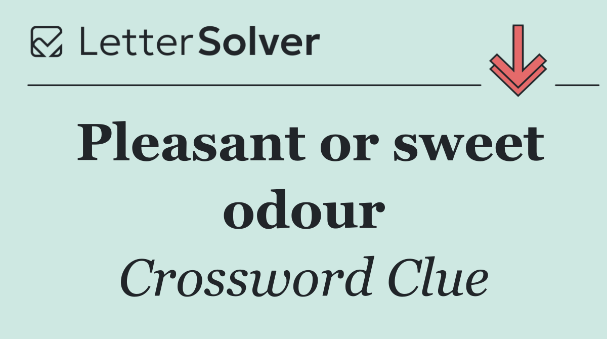 Pleasant or sweet odour