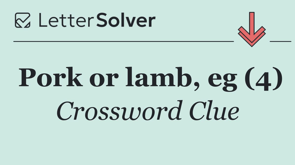 Pork or lamb, eg (4)