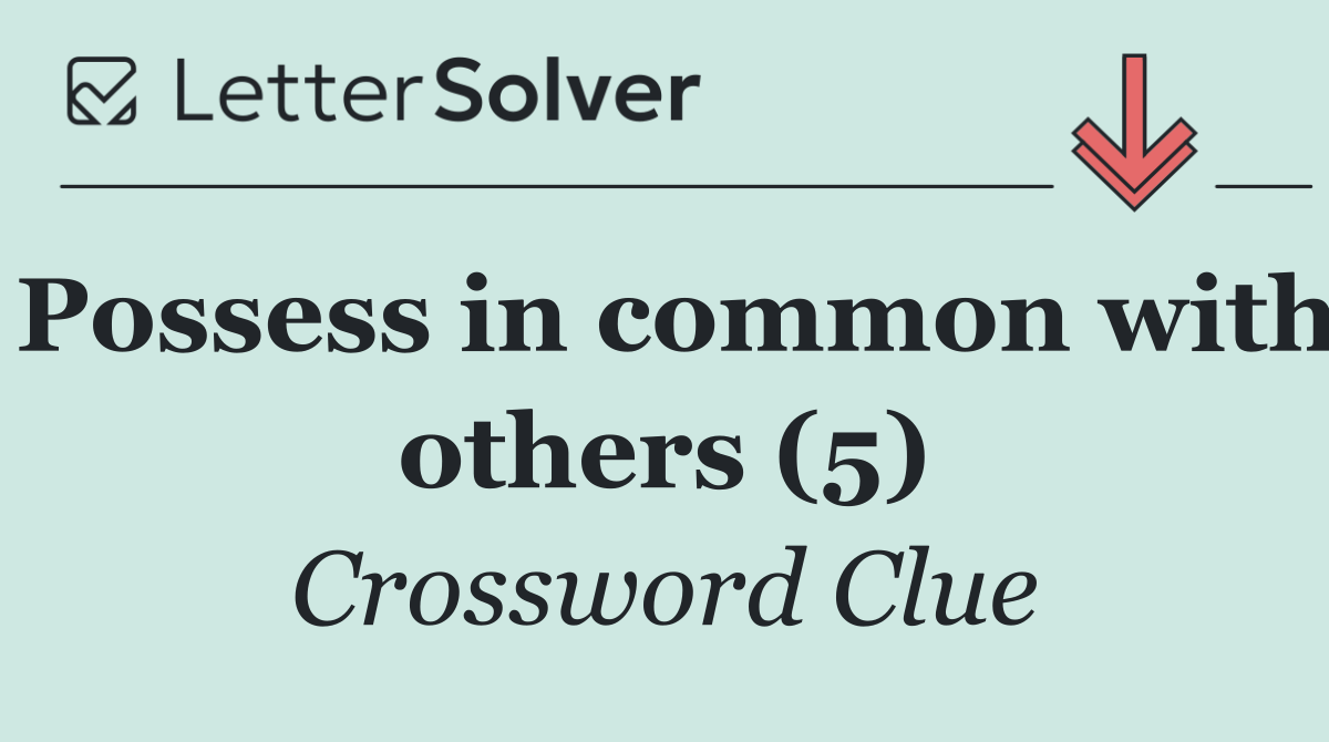 Possess in common with others (5)