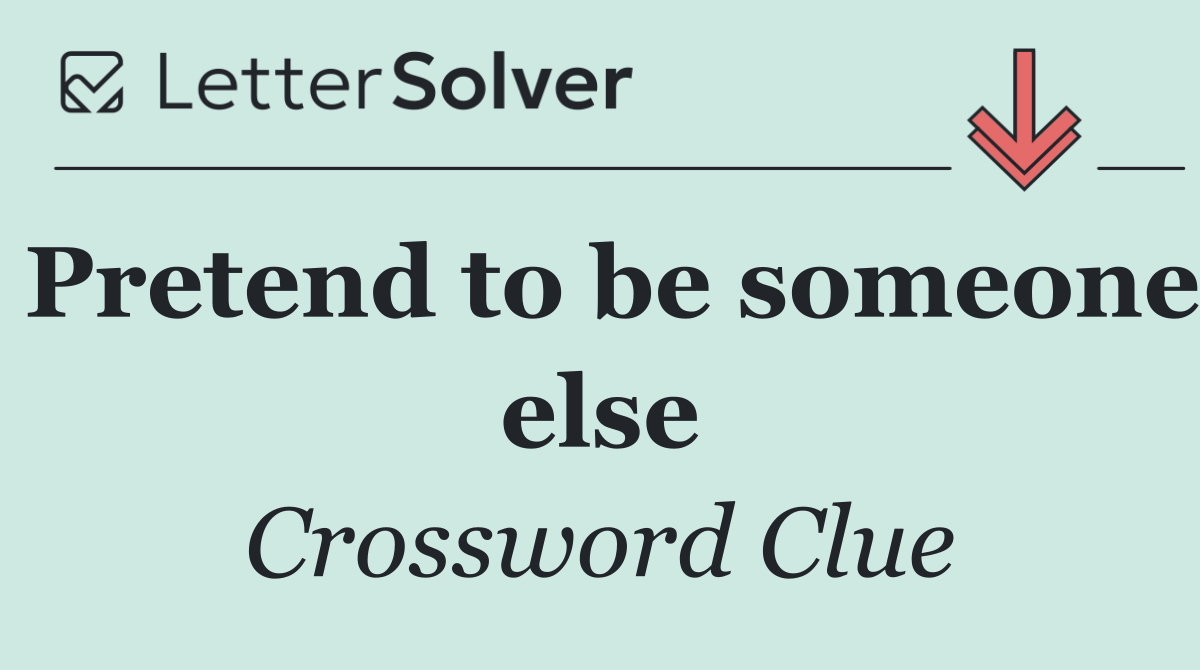 Pretend to be someone else
