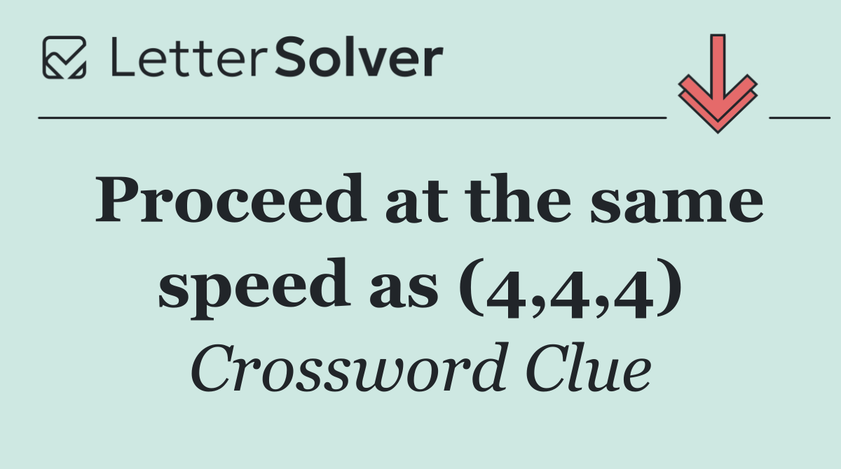Proceed at the same speed as (4,4,4)